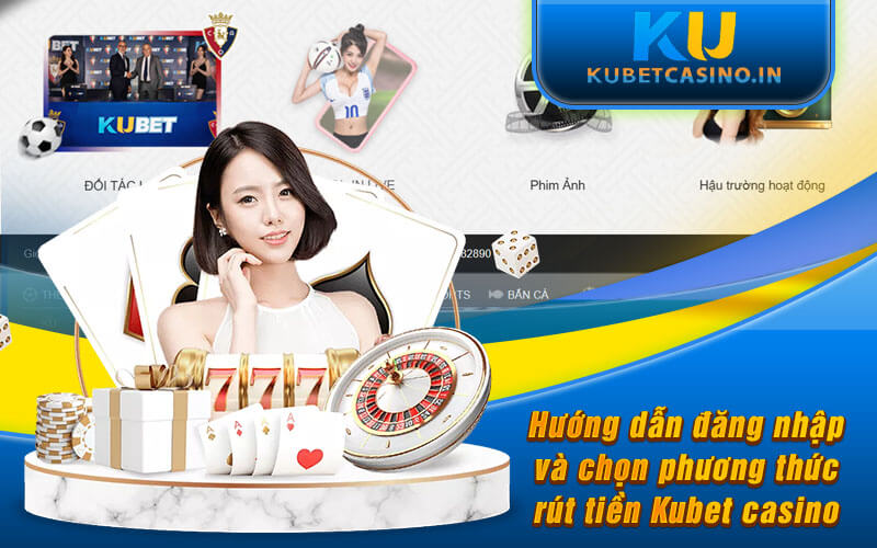 Hướng dẫn đăng nhập và chọn phương thức rút tiền Kubet casino