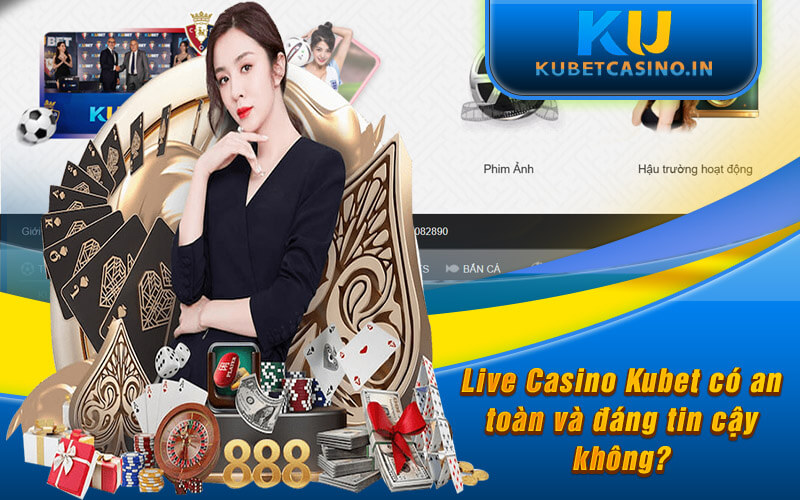 Live Casino Kubet có an toàn và đáng tin cậy không?
